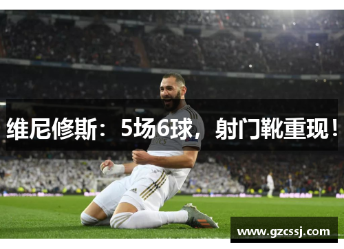 维尼修斯：5场6球，射门靴重现！